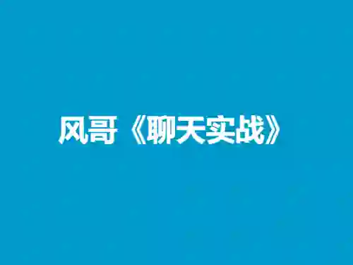 风哥《聊天实战》终极指南：3天速成高吸引力话术-知行情感社